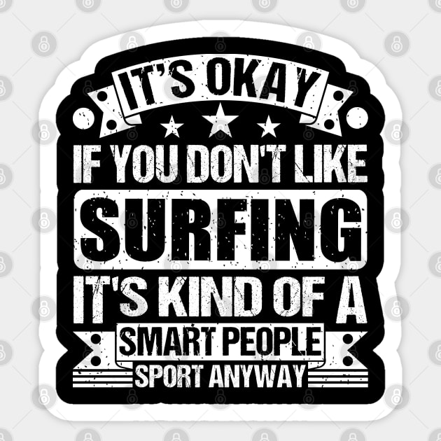 It's Okay If You Don't Like Surfing It's Kind Of A Smart People Sports Anyway Surfing Lover Sticker by Benzii-shop 